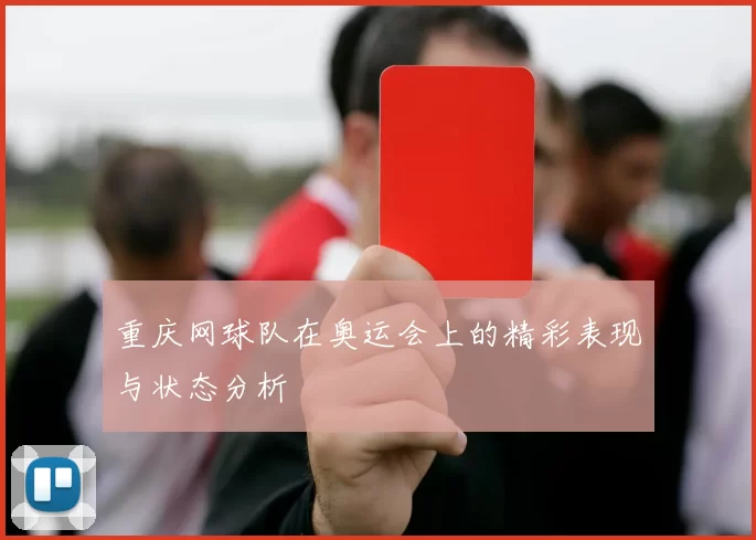 重庆网球队在奥运会上的精彩表现与状态分析
