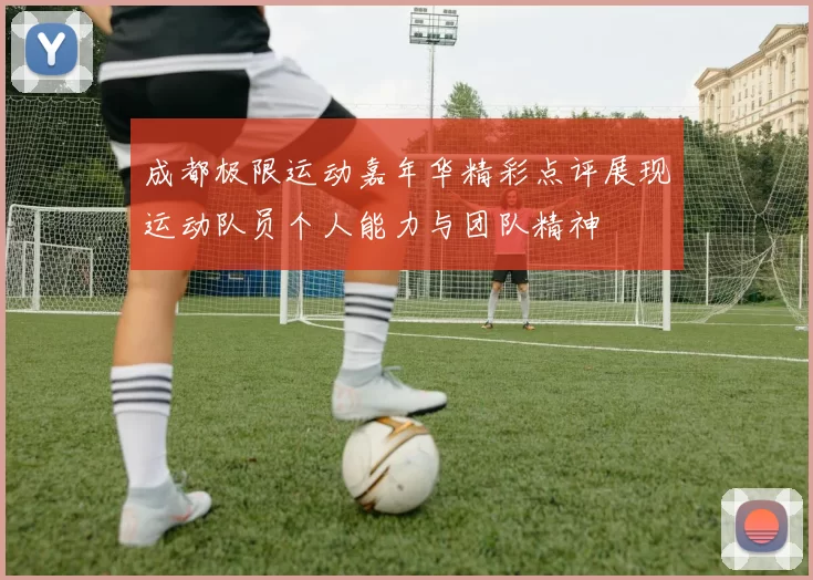 成都极限运动嘉年华精彩点评展现运动队员个人能力与团队精神