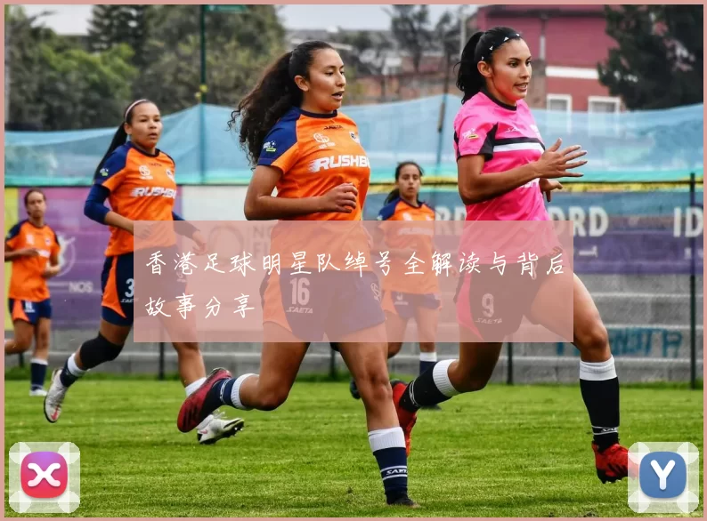 香港足球明星队绰号全解读与背后故事分享