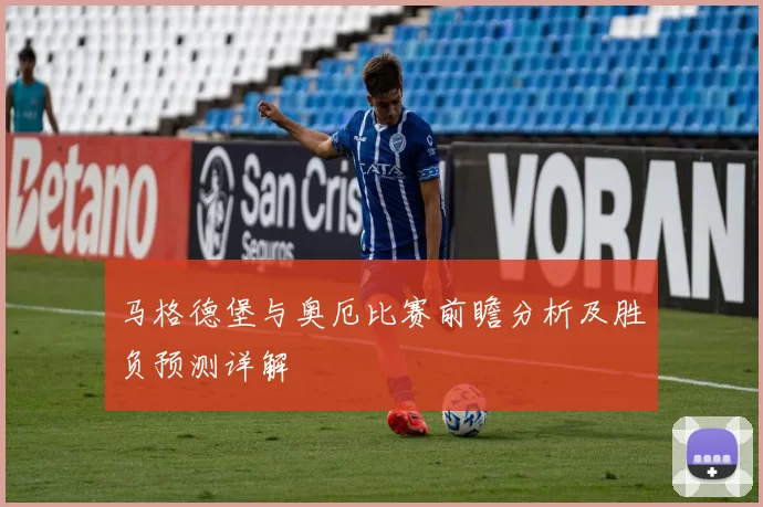 马格德堡与奥厄比赛前瞻分析及胜负预测详解