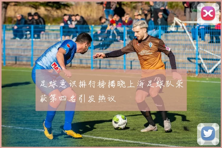 足球意识排行榜揭晓上海足球队荣获第四名引发热议