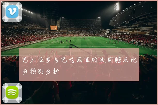 巴利亚多与巴伦西亚对决前瞻及比分预测分析