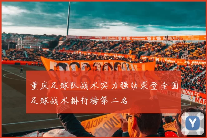 重庆足球队战术实力强劲荣登全国足球战术排行榜第二名