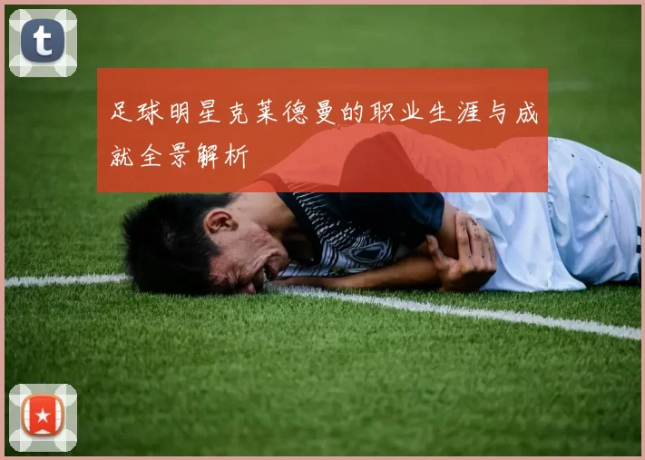 足球明星克莱德曼的职业生涯与成就全景解析