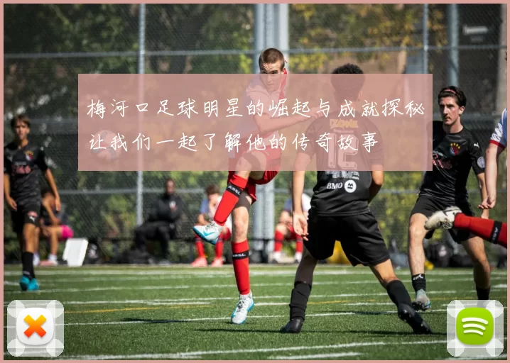 梅河口足球明星的崛起与成就探秘让我们一起了解他的传奇故事