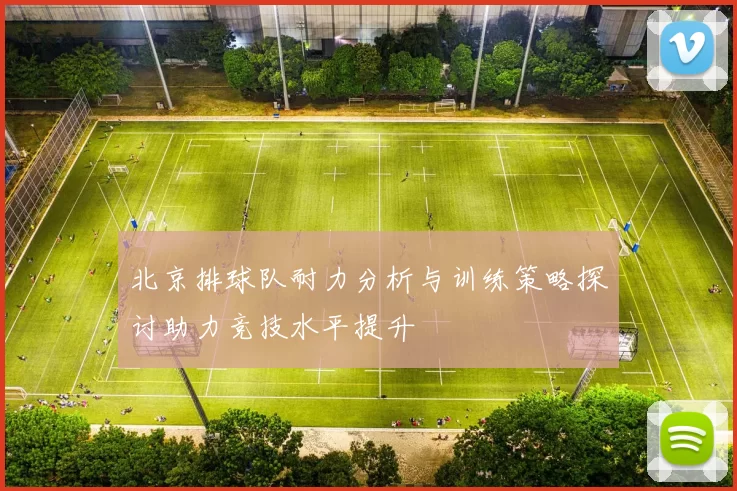 北京排球队耐力分析与训练策略探讨助力竞技水平提升
