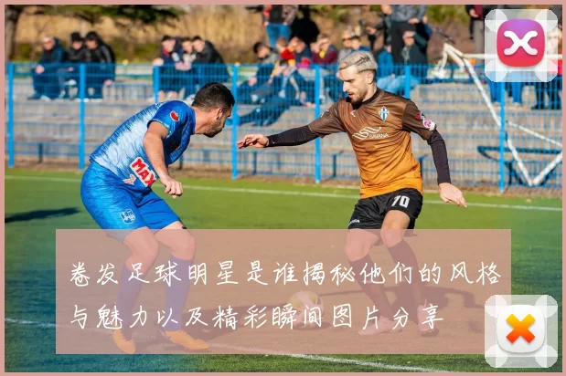 卷发足球明星是谁揭秘他们的风格与魅力以及精彩瞬间图片分享