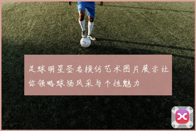 足球明星签名模仿艺术图片展示让你领略球场风采与个性魅力