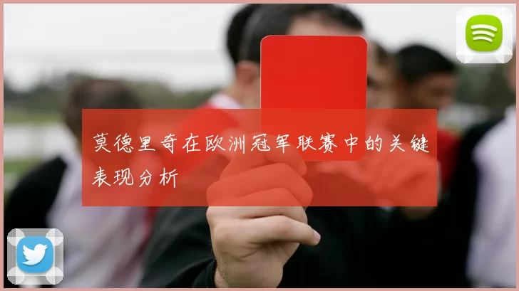 莫德里奇在欧洲冠军联赛中的关键表现分析